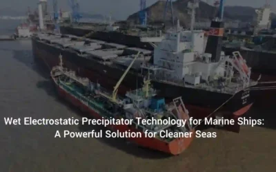 Wet Electrostatic Precipitator Technology for Marine Ships: A Powerful Solution for Cleaner Seas